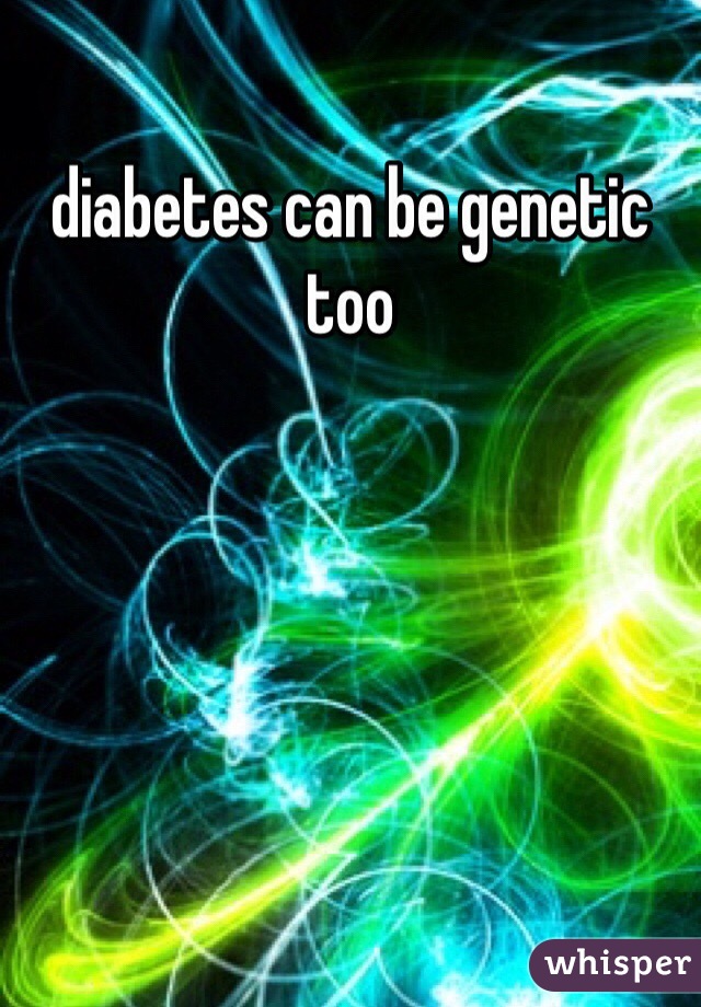 diabetes can be genetic too