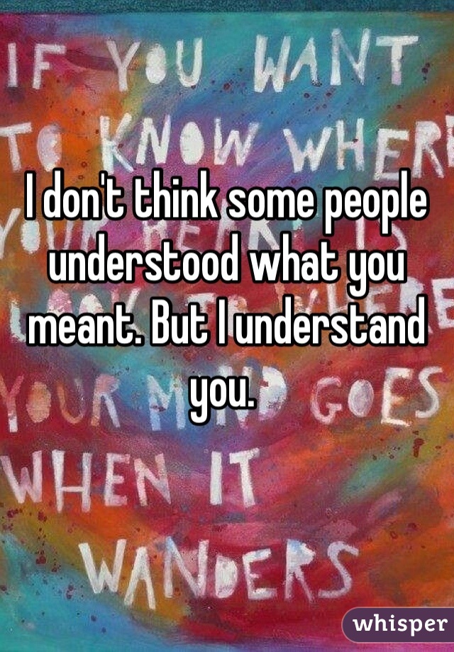 I don't think some people understood what you meant. But I understand you. 