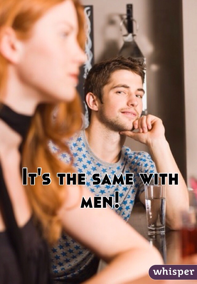 It's the same with men! 
