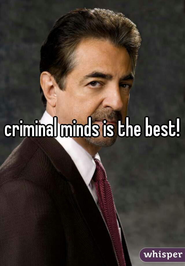 criminal minds is the best!
