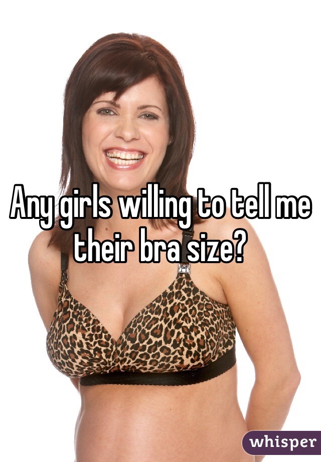 Any girls willing to tell me their bra size?