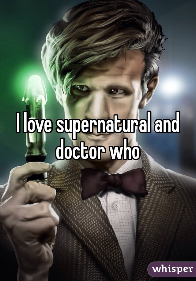 I love supernatural and doctor who