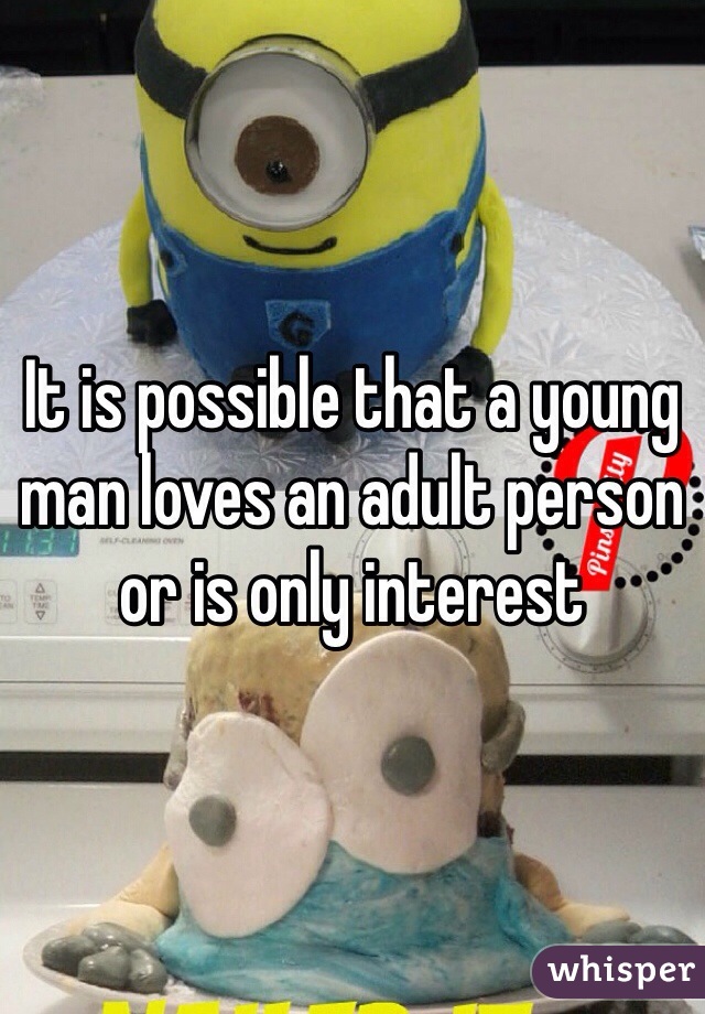 It is possible that a young man loves an adult person or is only interest
