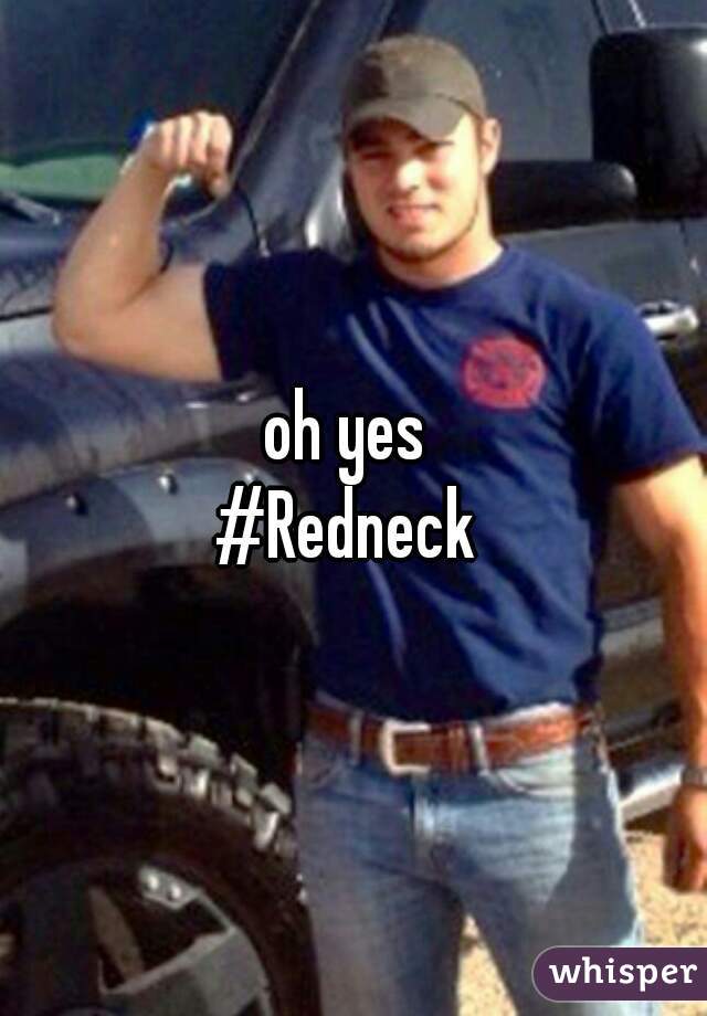 oh yes 
#Redneck 