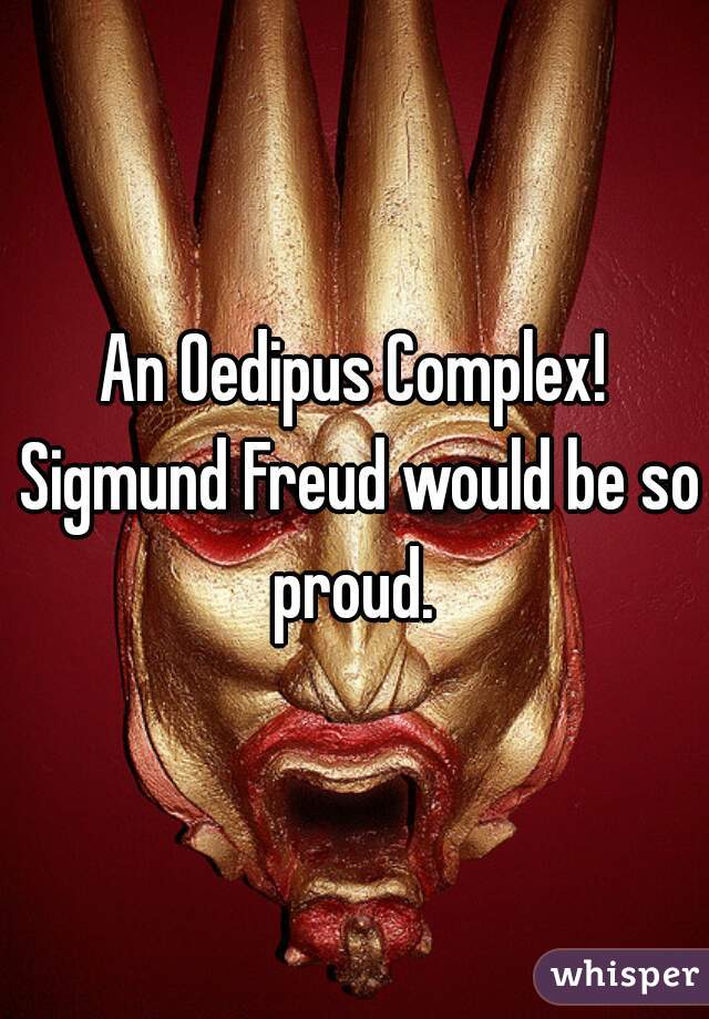 An Oedipus Complex! Sigmund Freud would be so proud. 