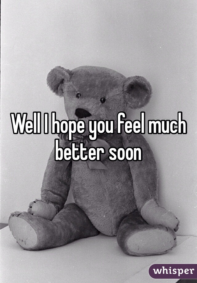 Well I hope you feel much better soon