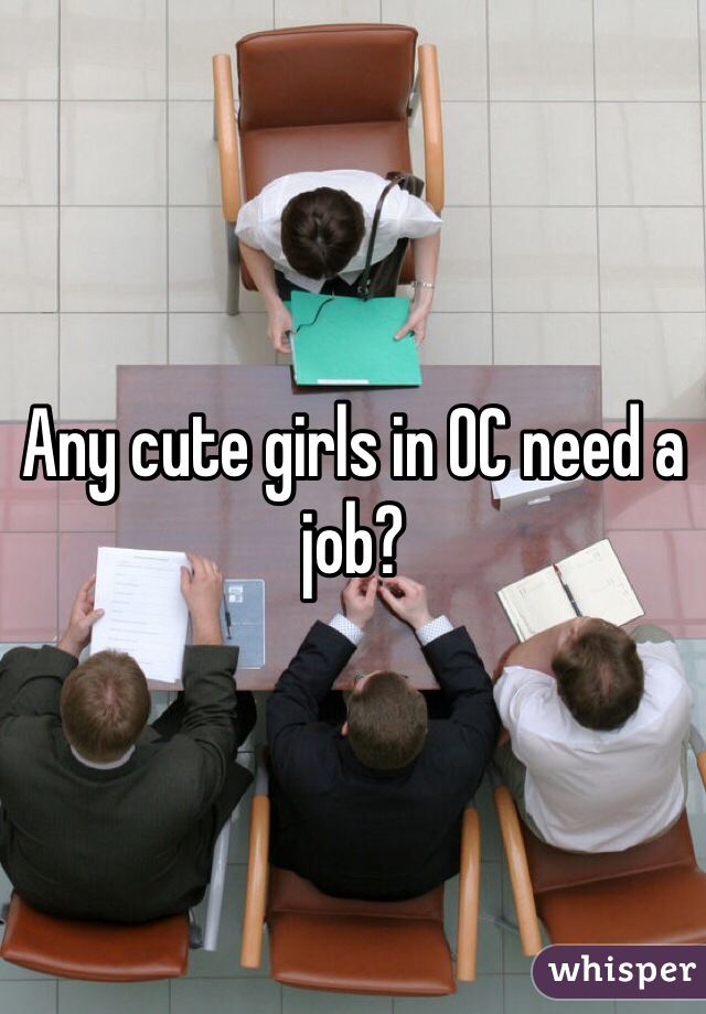Any cute girls in OC need a job?