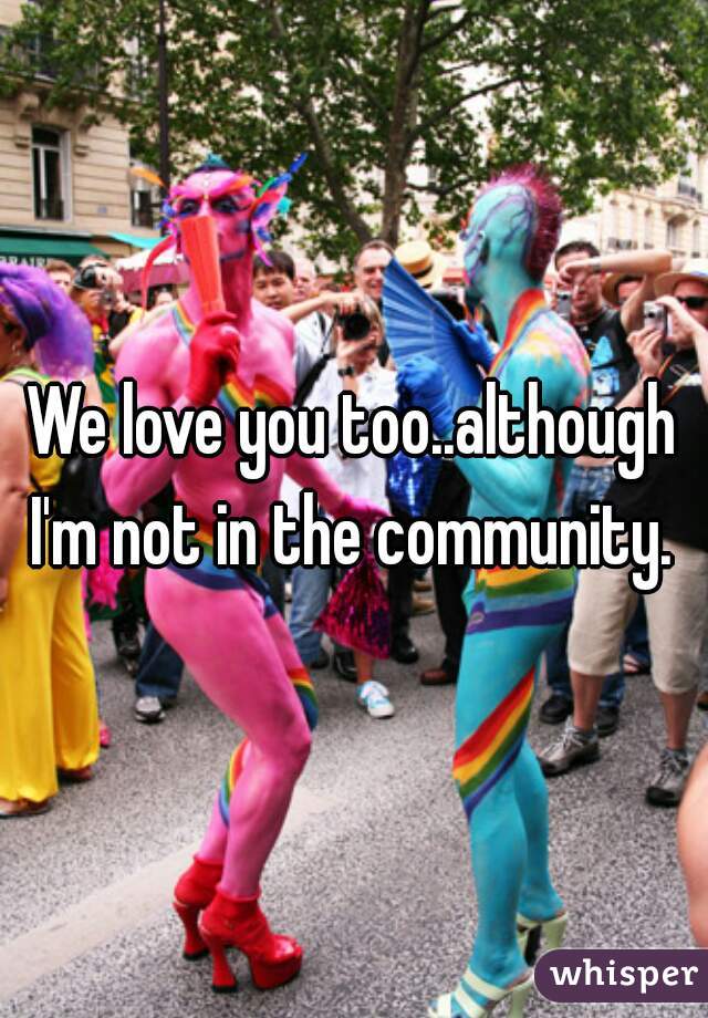 We love you too..although I'm not in the community. 