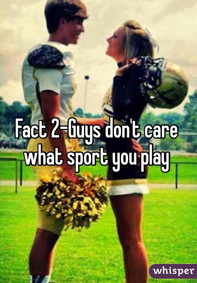 Fact 2-Guys don't care what sport you play