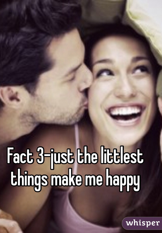 Fact 3-just the littlest things make me happy