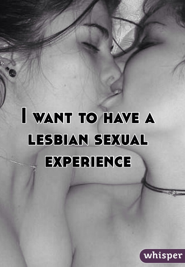 I want to have a lesbian sexual experience 