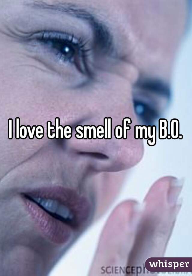I love the smell of my B.O.