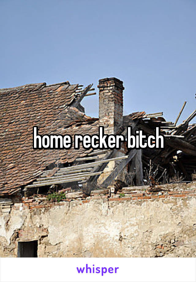 home recker bitch