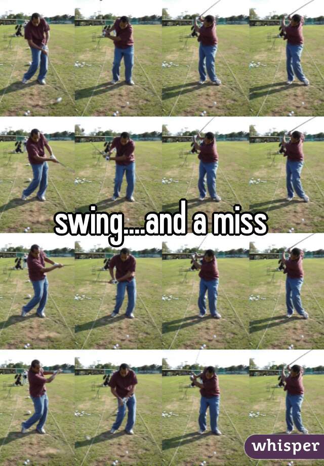 swing....and a miss