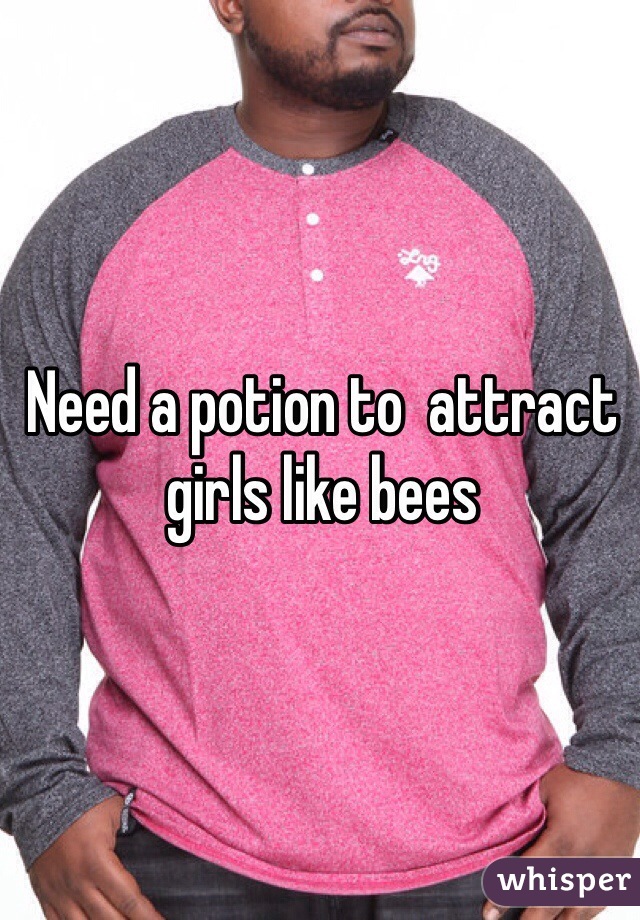 Need a potion to  attract girls like bees