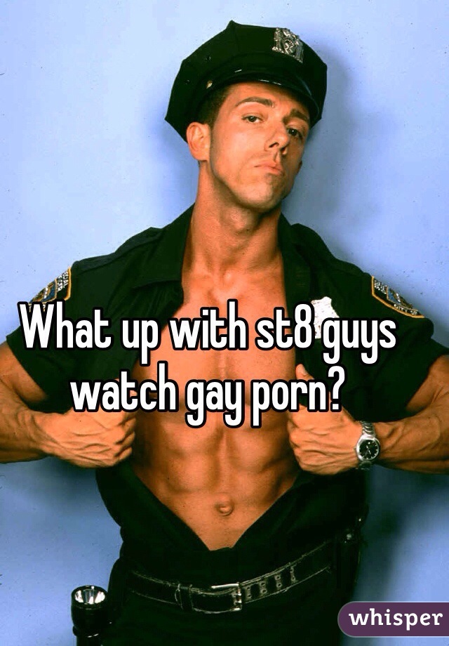 What up with st8 guys watch gay porn?