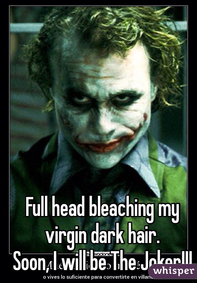 Full head bleaching my virgin dark hair.
Soon, I will be The Joker!!!
