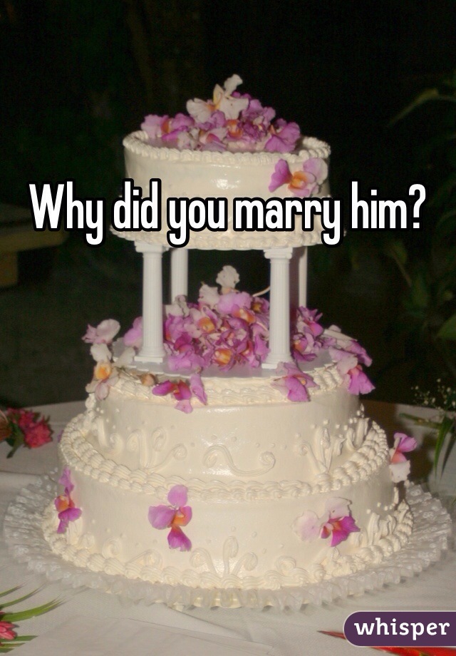 Why did you marry him? 