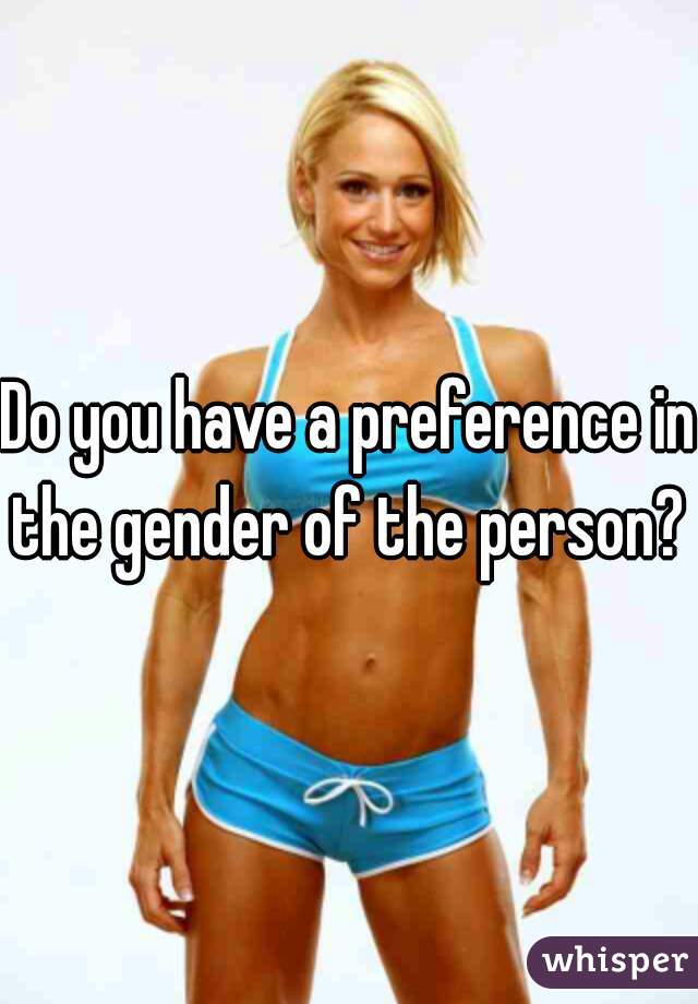 Do you have a preference in the gender of the person? 