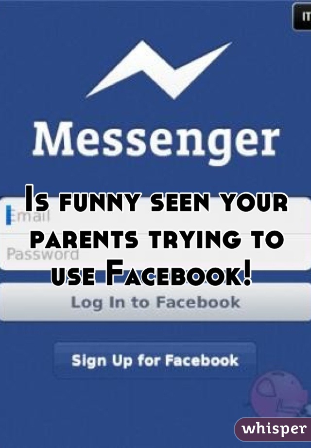 Is funny seen your parents trying to use Facebook! 