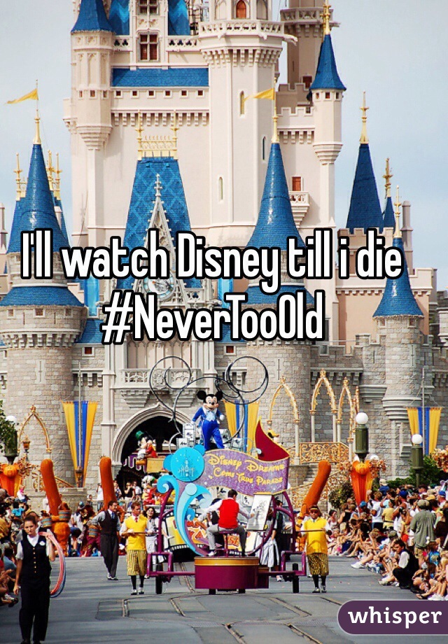 I'll watch Disney till i die #NeverTooOld