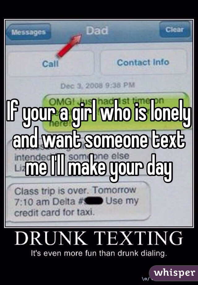 If your a girl who is lonely and want someone text me I'll make your day