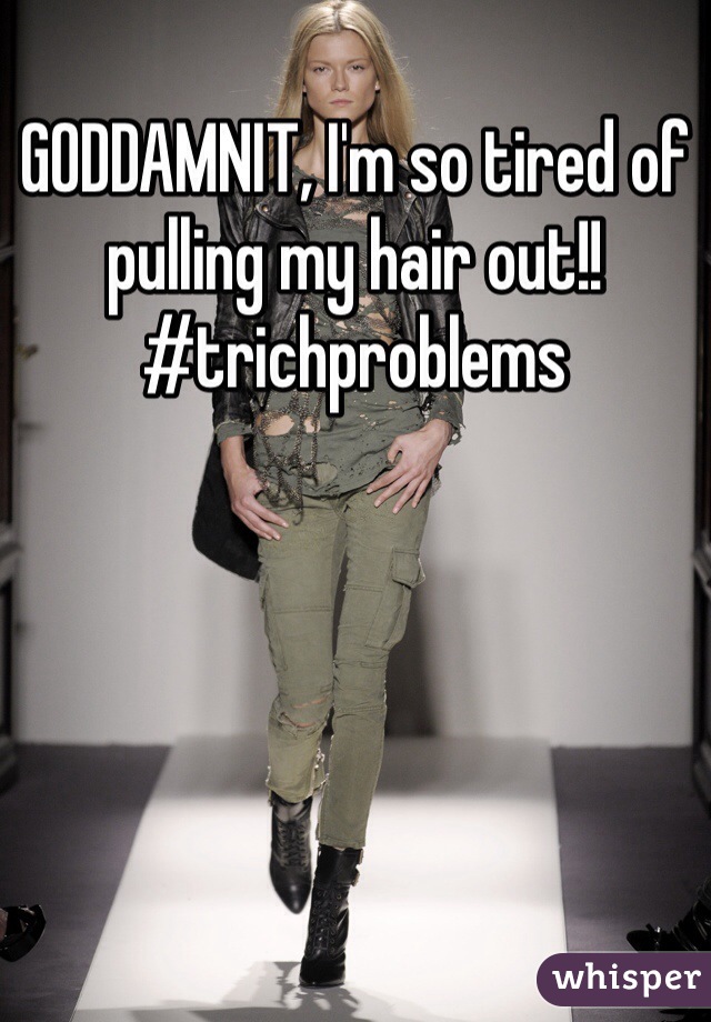 GODDAMNIT, I'm so tired of pulling my hair out!! #trichproblems