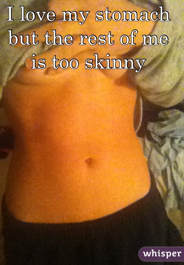 I love my stomach but the rest of me is too skinny