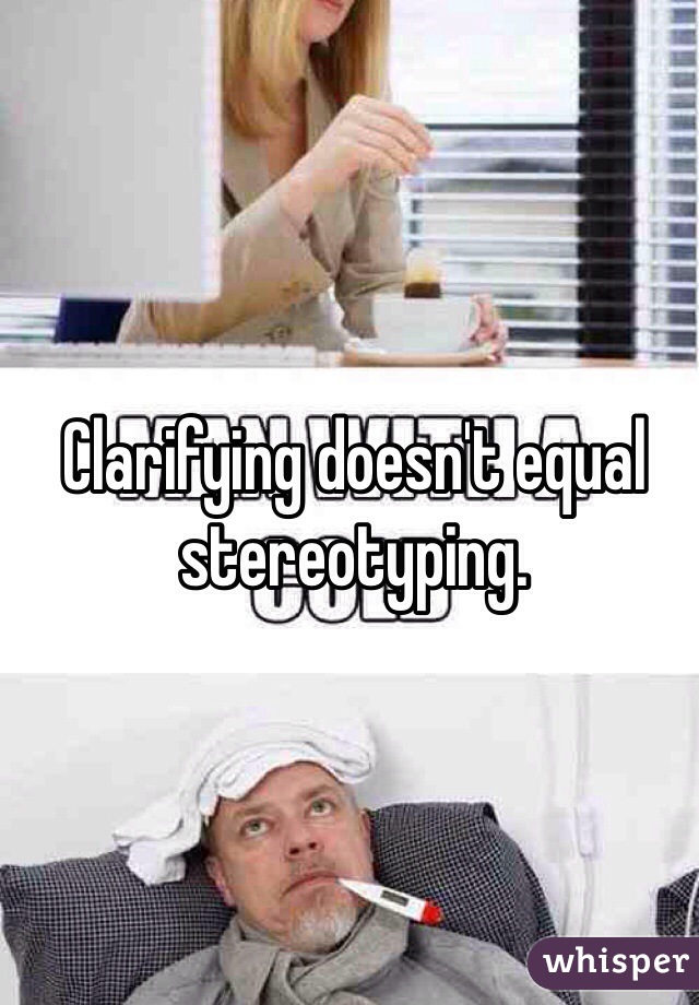 Clarifying doesn't equal stereotyping. 