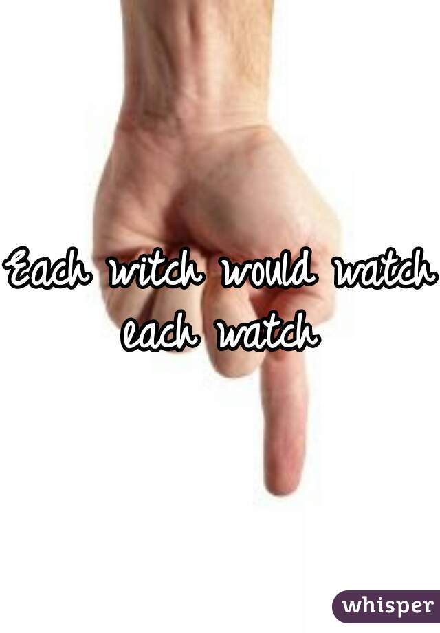 Each witch would watch each watch 