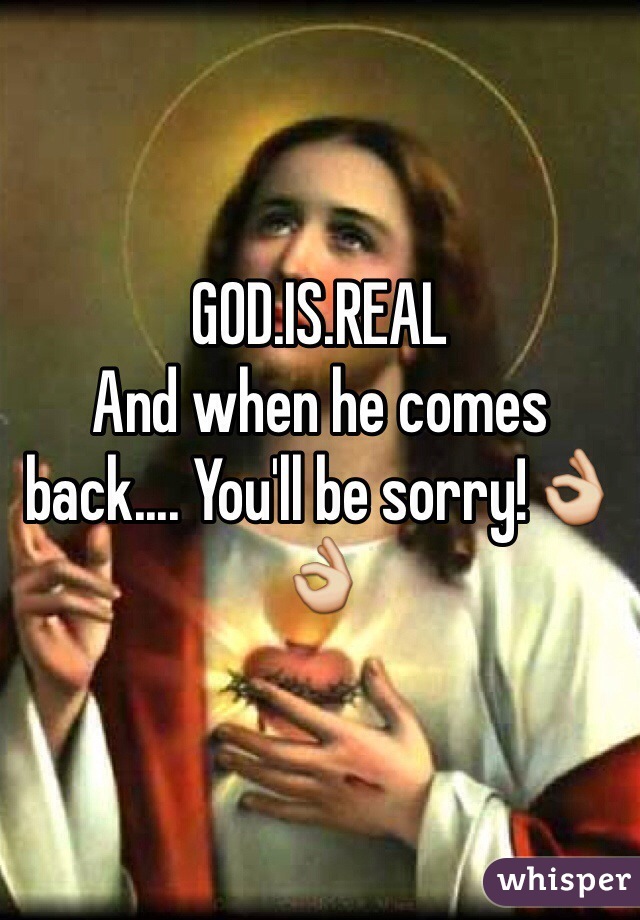 GOD.IS.REAL
And when he comes back.... You'll be sorry!👌👌