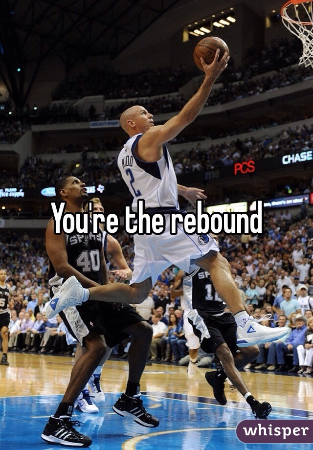 You're the rebound