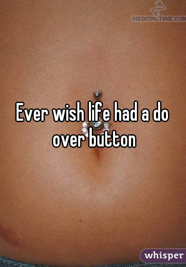 Ever wish life had a do over button