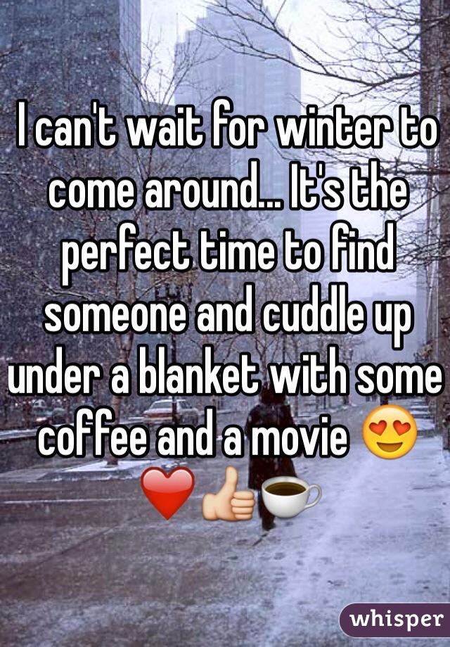 I can't wait for winter to come around... It's the perfect time to find someone and cuddle up under a blanket with some coffee and a movie 😍❤️👍☕️