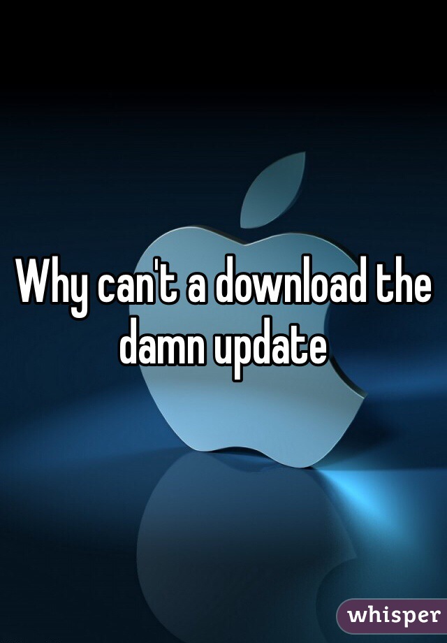 Why can't a download the damn update 