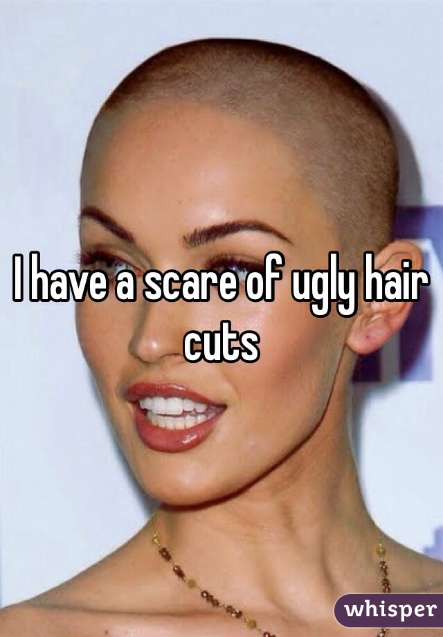 I have a scare of ugly hair cuts 