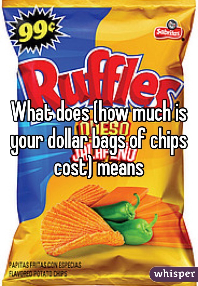 What does (how much is your dollar bags of chips cost) means