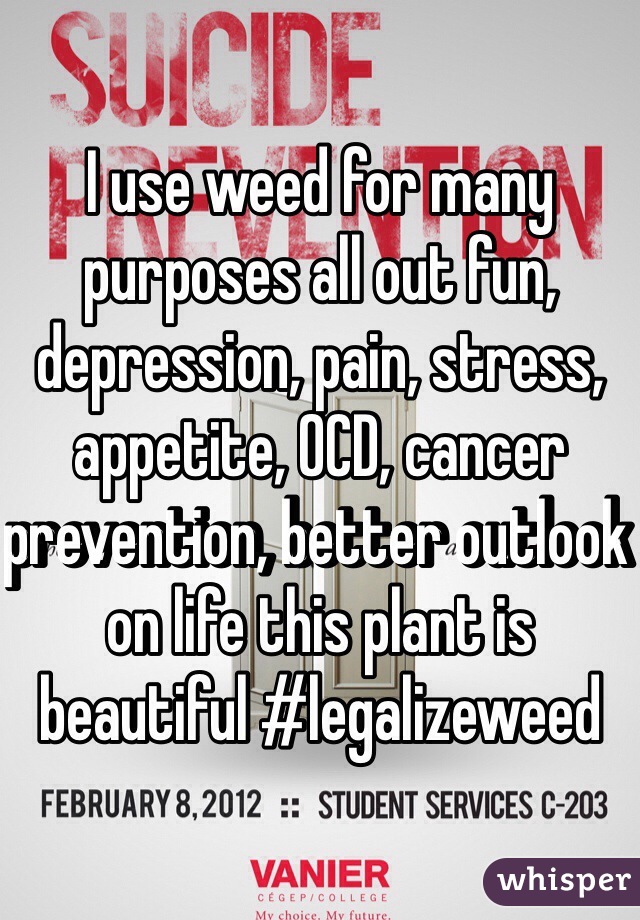 I use weed for many purposes all out fun, depression, pain, stress, appetite, OCD, cancer prevention, better outlook on life this plant is beautiful #legalizeweed