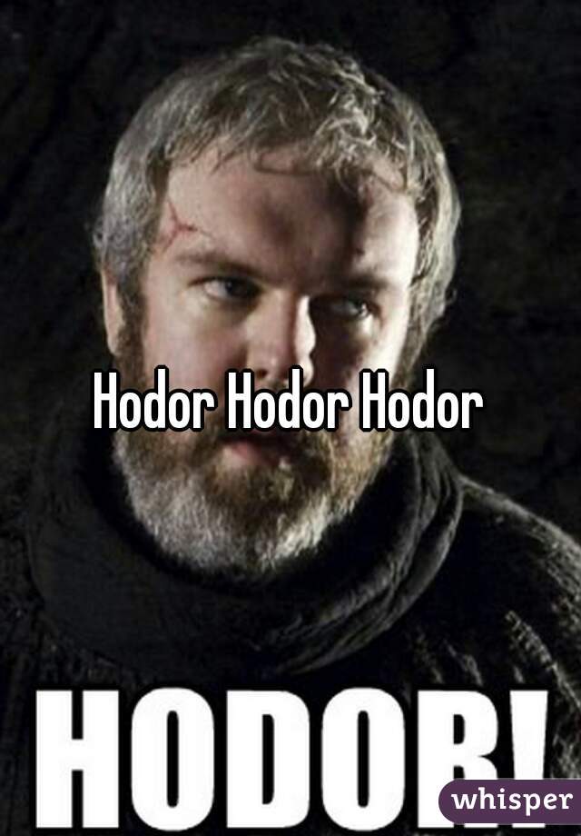 Hodor Hodor Hodor