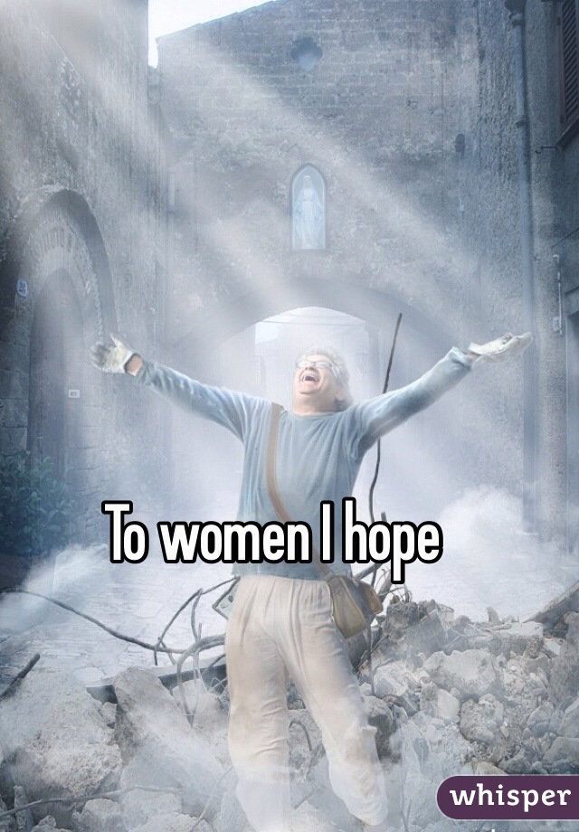 To women I hope