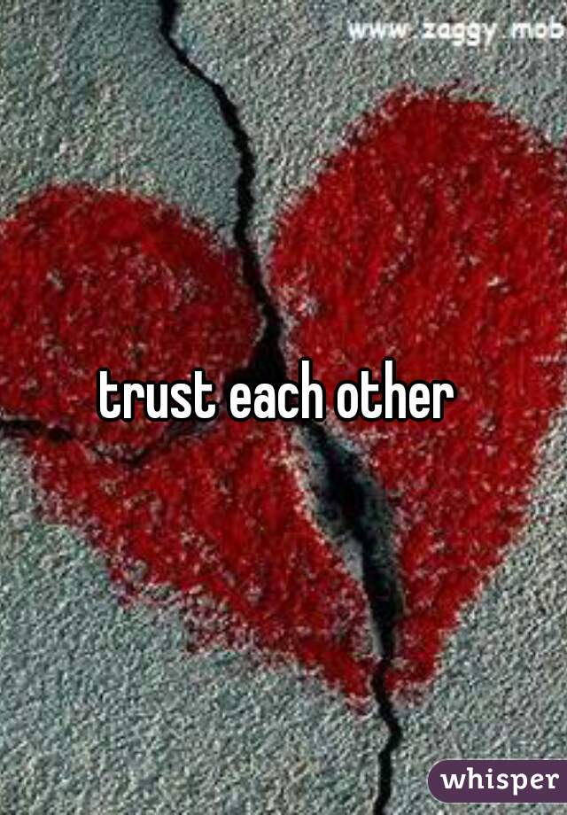 trust each other 