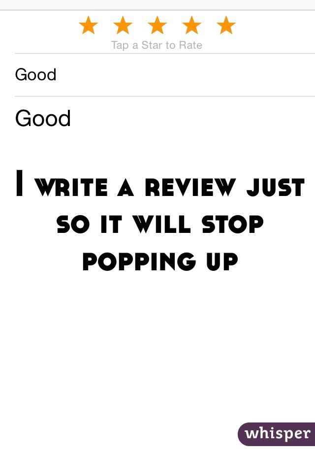 I write a review just so it will stop popping up 
