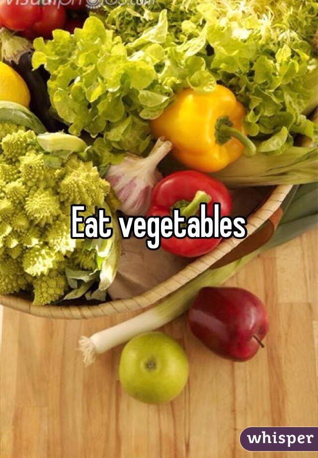 Eat vegetables