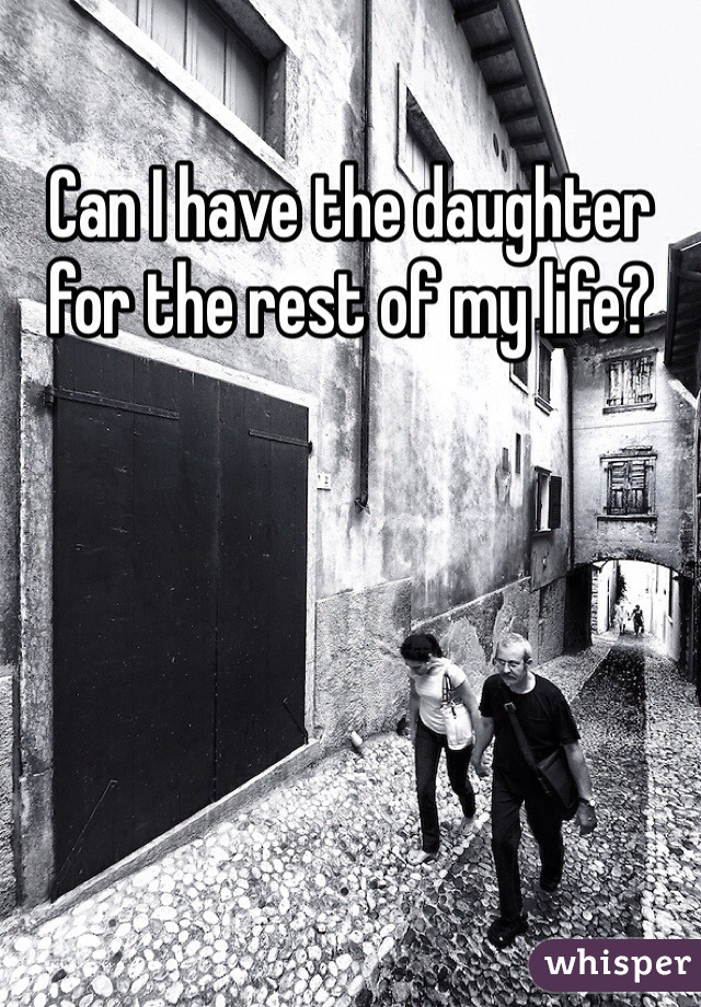 Can I have the daughter for the rest of my life? 