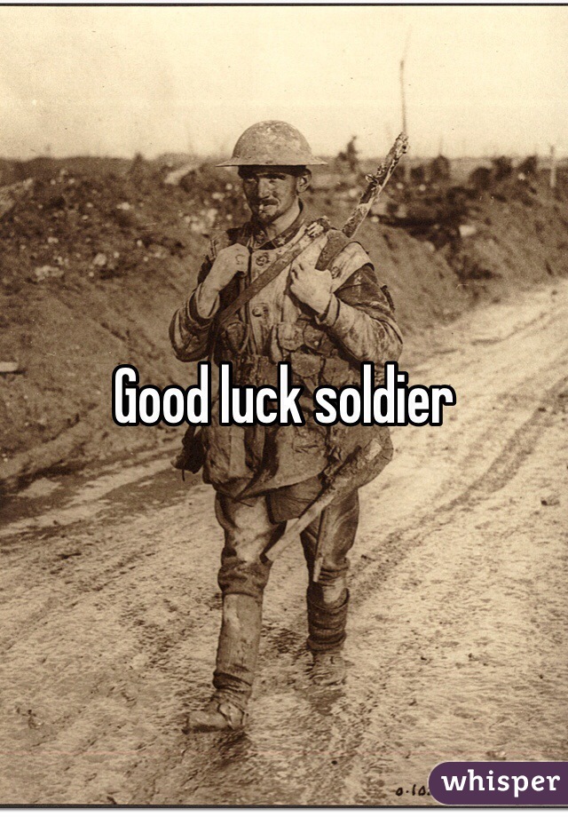 Good luck soldier