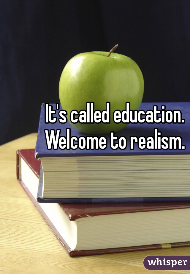 It's called education.
Welcome to realism. 