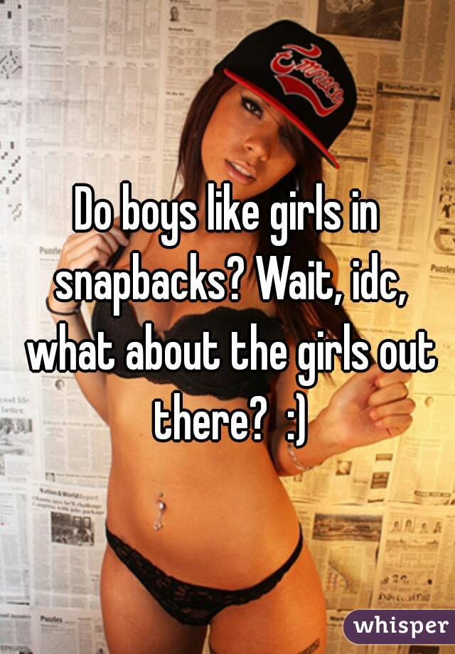 Do boys like girls in snapbacks? Wait, idc, what about the girls out there?  :)