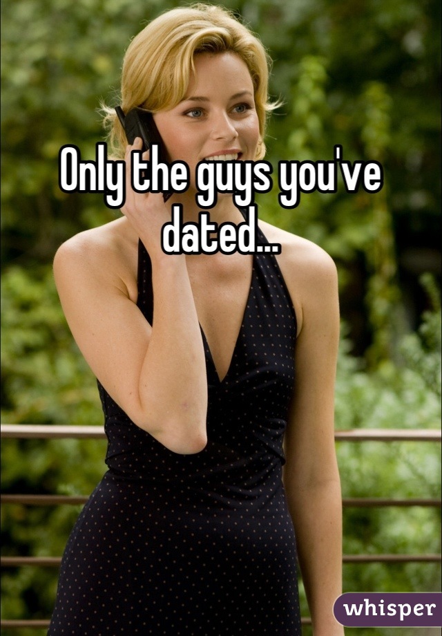 Only the guys you've dated...