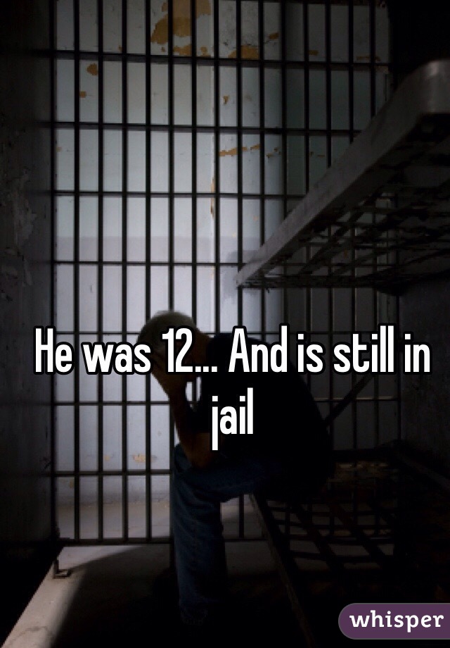 He was 12... And is still in jail 