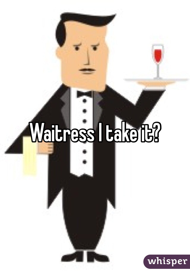 Waitress I take it?